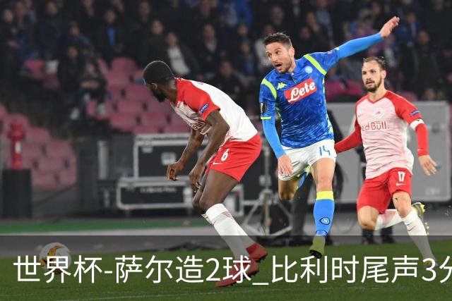 世界杯-萨尔造2球 比利时尾声3分2球2-2塞内加尔进加时