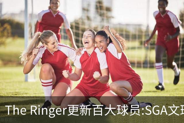 The Ringer更新百大球员:SGA文班约基奇前3 布伦森5 库10杜16詹20